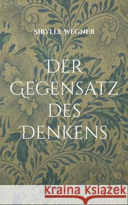 Der Gegensatz des Denkens: Gedichte aus allen Lebenslagen Wegner-H 9783754351161 Books on Demand - książka