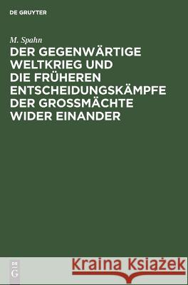 Der gegenwärtige Weltkrieg und die früheren Entscheidungskämpfe der Großmächte wider einander M Spahn 9783111220185 De Gruyter - książka