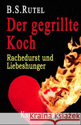 Der gegrillte Koch: Rachedurst und Liebeshunger B. S. Rutel 9781795125345 Independently Published - książka