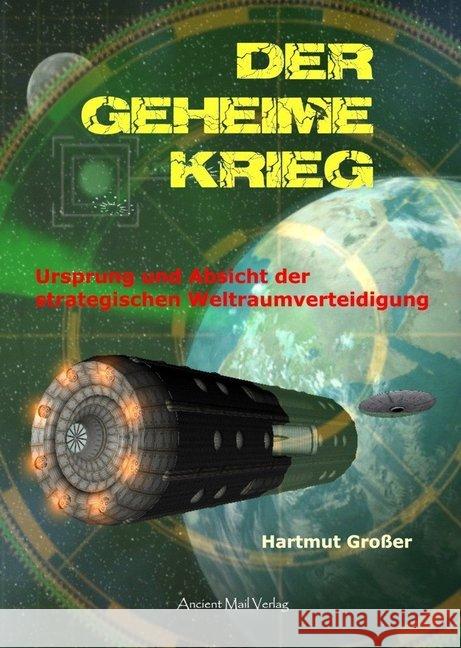 Der Geheime Krieg : Ursprung und Absicht der strategischen Weltraumverteidigung Großer, Hartmut 9783956521812 Ancient Mail Verlag - książka