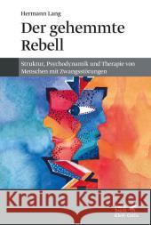 Der gehemmte Rebell : Struktur, Psychodynamik und Therapie von Menschen mit Zwangsstörungen Lang, Hermann 9783608948806 Klett-Cotta - książka