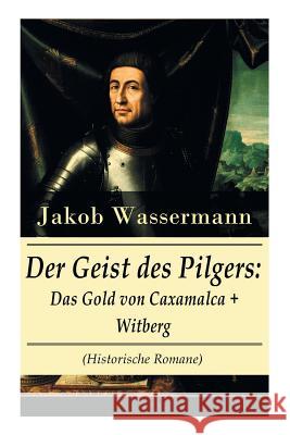 Der Geist des Pilgers: Das Gold von Caxamalca + Witberg (Historische Romane): Eroberung des Landes Peru Jakob Wassermann 9788026887348 e-artnow - książka
