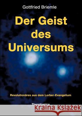 Der Geist des Universums: Revolutionäres aus dem Lorber-Evangelium Gottfried Briemle 9783980256940 Briemle - książka