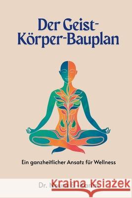 Der Geist-K?rper-Bauplan: Ein ganzheitlicher Ansatz f?r Wellness Noura El-Karim 9789362922489 Mindful Pages - książka