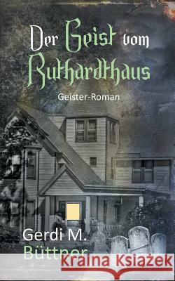Der Geist vom Ruthardthaus: Geister-Roman Büttner, Gerdi M. 9783740707804 Twentysix - książka