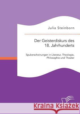 Der Geisterdiskurs des 18. Jahrhunderts: Spukerscheinungen in Literatur, Theologie, Philosophie und Theater Julia Steinborn   9783959345712 Diplomica Verlag Gmbh - książka