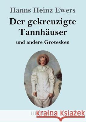 Der gekreuzigte Tannhäuser und andere Grotesken Hanns Heinz Ewers 9783847834472 Henricus - książka