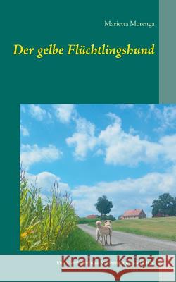 Der gelbe Flüchtlingshund: Eine Geschichte über Verantwortung und Glück Marietta Morenga 9783743162938 Books on Demand - książka