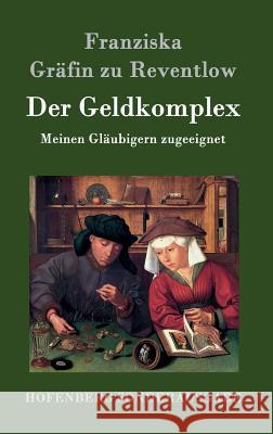 Der Geldkomplex: Meinen Gläubigern zugeeignet Franziska Gräfin Zu Reventlow 9783843097314 Hofenberg - książka