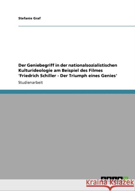Der Geniebegriff in der nationalsozialistischen Kulturideologie am Beispiel des Filmes 'Friedrich Schiller - Der Triumph eines Genies' Stefanie Graf 9783640408306 Grin Verlag - książka
