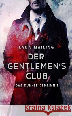 Der Gentlemen's Club: Das dunkle Geheimnis Mailing, Lana 9781533306036 Createspace Independent Publishing Platform - książka