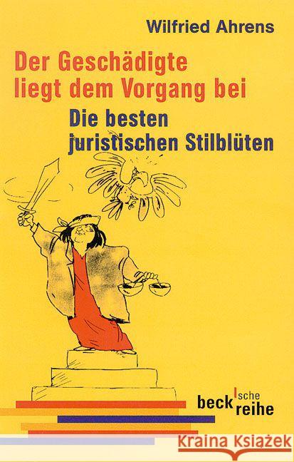 Der Geschädigte liegt dem Vorgang bei : Die besten juristischen Stilblüten Ahrens, Wilfried   9783406603730 BECK - książka