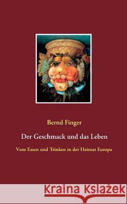 Der Geschmack und das Leben: Vom Essen und Trinken in der Heimat Europa Bernd Finger 9783746088785 Books on Demand - książka