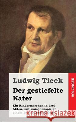 Der gestiefelte Kater: Ein Kindermärchen in drei Akten, mit Zwischenspielen, einem Prologe und Epiloge Tieck, Ludwig 9781482760606 Createspace - książka