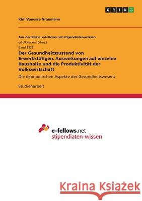 Der Gesundheitszustand von Erwerbstätigen. Auswirkungen auf einzelne Haushalte und die Produktivität der Volkswirtschaft: Die ökonomischen Aspekte des Graumann, Kim Vanessa 9783346440761 Grin Verlag - książka