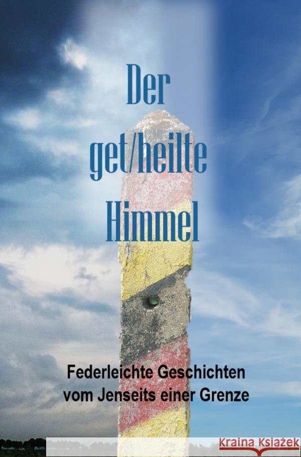 Der Get/heilte Himmel : Federleichte Geschichten vom Jenseits einer Grenze Thiele-Messow, Helga; Gellermann, Rainer G.; Foerster, Ryka 9783750290594 epubli - książka