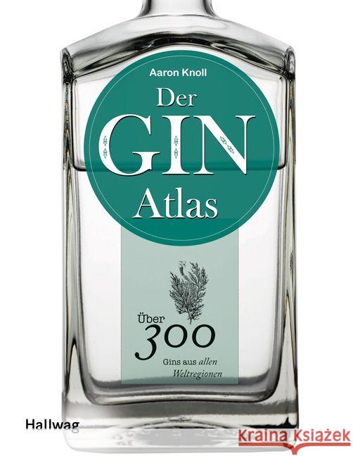 Der Ginatlas : Über 300 Gins aus allen Weltregionen Knoll, Aaron 9783833865268 Hallwag-Verlag - książka