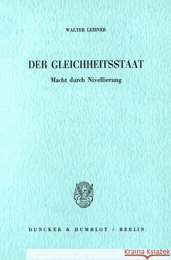 Der Gleichheitsstaat: Macht Durch Nivellierung Leisner, Walter 9783428047826 Duncker & Humblot - książka