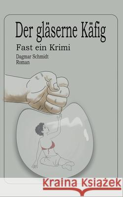Der gläserne Käfig: Fast ein Kriminalroman Schmidt, Dagmar 9783750433489 Books on Demand - książka