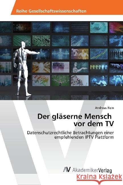 Der gläserne Mensch vor dem TV : Datenschutzrechtliche Betrachtungen einer empfehlenden IPTV Plattform Rein, Andreas 9786202206051 AV Akademikerverlag - książka