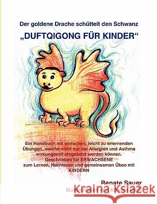 Der goldene Drache schüttelt den Schwanz: DuftQiGong für Kinder Sauer, Renate 9783833460890 Books on Demand - książka