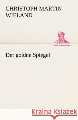 Der goldne Spiegel Wieland, Christoph Martin 9783842471009 TREDITION CLASSICS - książka