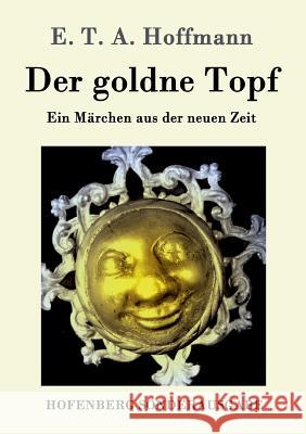 Der goldne Topf: Ein Märchen aus der neuen Zeit E T a Hoffmann 9783843016520 Hofenberg - książka