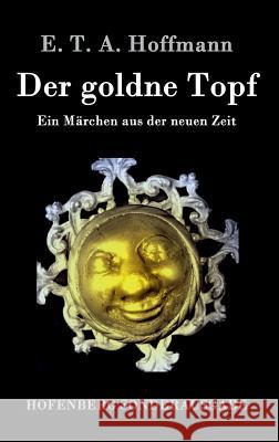 Der goldne Topf: Ein Märchen aus der neuen Zeit E T a Hoffmann 9783843016537 Hofenberg - książka