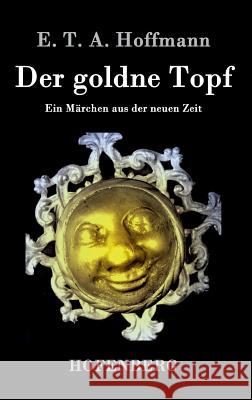 Der goldne Topf: Ein Märchen aus der neuen Zeit E T a Hoffmann 9783843073387 Hofenberg - książka