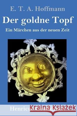 Der goldne Topf (Großdruck): Ein Märchen aus der neuen Zeit E T a Hoffmann 9783847830184 Henricus - książka