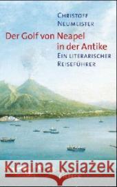 Der Golf von Neapel in der Antike : Ein literarischer Reiseführer Neumeister, Christoff   9783406517587 Beck - książka