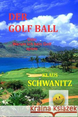 Der Golfball: Oder warum ich kein Golf spiele! Schwanitz, Klaus 9781502329189 Createspace - książka