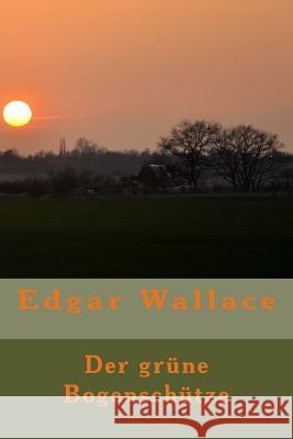 Der grüne Bogenschütze Wallace, Edgar 9781523989171 Createspace Independent Publishing Platform - książka