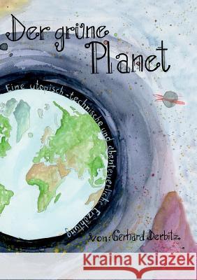 Der Grüne Planet: Eine utopisch-technische und abenteuerliche Erzählung Gerhard Derbitz, Robert Wagner 9783732280483 Books on Demand - książka