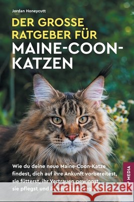 Der gro?e Ratgeber f?r Maine-Coon-Katzen: Wie du deine neue Maine-Coon-Katze findest, dich auf ihre Ankunft vorbereitest, sie f?tterst, ihr Vertrauen Jordan Honeycutt 9781961846395 LP Media Inc. - książka