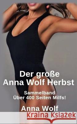 Der große Anna Wolf Herbst: Sammelband Über 400 Seiten Milfs! Press, Aphrodite 9781699934456 Independently Published - książka