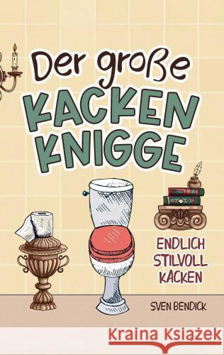 Der große Kacken Knigge: Endlich stilvoll kacken: Klo-Etikette, absurde Ratschläge und unvergessliche Anekdoten Sven Bendick 9789403774220 piku Verlag - książka