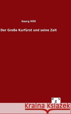 Der Große Kurfürst und seine Zeit Hiltl, Georg 9783734002793 Salzwasser-Verlag Gmbh - książka