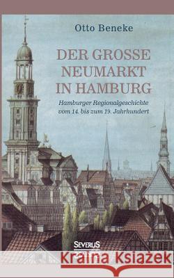 Der große Neumarkt in Hamburg: Hamburger Regionalgeschichte vom 14. bis zum 19. Jahrhundert Beneke, Otto 9783963450785 Severus - książka