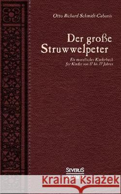 Der große Struwwelpeter: Ein moralisches Kinderbuch für Kinder von 17 bis 77 Jahren Otto Richard Schmidt-Cabanis 9783958016910 Severus - książka