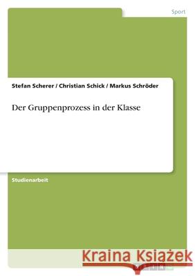 Der Gruppenprozess in der Klasse Stefan Scherer Christian Schick Markus Sch 9783638768948 Grin Verlag - książka