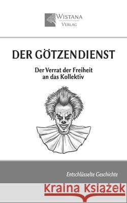 Der G?tzendienst: Der Verrat der Freiheit an das Kollektiv Friedrich Pfad Wistana Verlag 9783907732069 Wistana Gmbh - książka