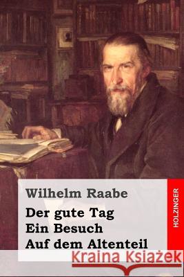 Der gute Tag / Ein Besuch / Auf dem Altenteil Raabe, Wilhelm 9781508829010 Createspace - książka