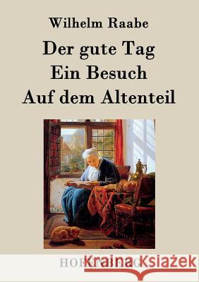 Der gute Tag / Ein Besuch / Auf dem Altenteil Wilhelm Raabe 9783843045278 Hofenberg - książka