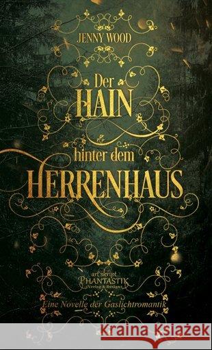 Der Hain hinter dem Herrenhaus : Eine Novelle der Gaslichtromantik Wood, Jenny 9783945045268 Art Skript Phantastik - książka