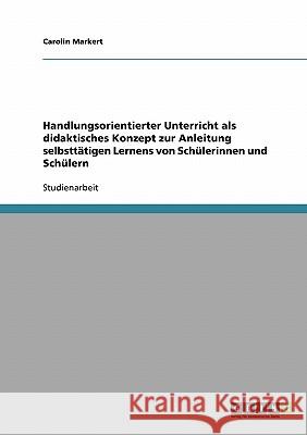 Der handlungsorientierte Unterricht. Ein didaktisches Konzept zum selbsttätigen Lernen Carolin Markert 9783638678421 Grin Verlag - książka