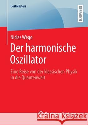 Der Harmonische Oszillator: Eine Reise Von Der Klassischen Physik in Die Quantenwelt Wego, Niclas 9783658360092 Springer Spektrum - książka