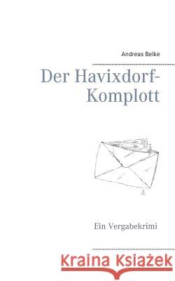 Der Havixdorf-Komplott: Ein Vergabekrimi Belke, Andreas 9783732293827 Books on Demand - książka