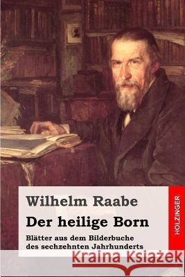 Der heilige Born: Blätter aus dem Bilderbuche des sechzehnten Jahrhunderts Raabe, Wilhelm 9781508792598 Createspace - książka