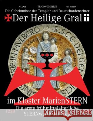 Der Heilige Gral im Kloster MarienSTERN: Die Geheimnisse der Templer und Deutschordensritter - Die erste frühmittelalterliche STERNwarte der Welt Rösler, Veit 9783753445007 Books on Demand - książka